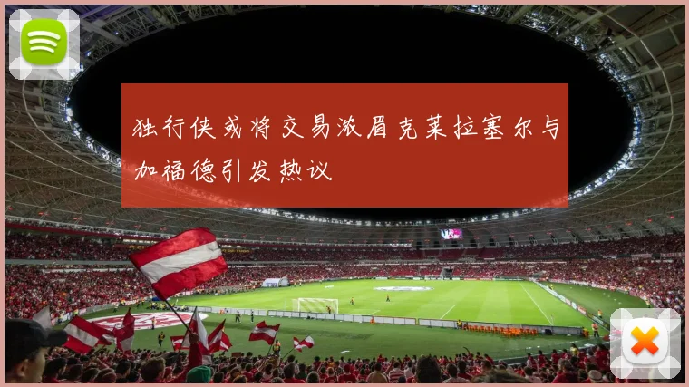 独行侠或将交易浓眉克莱拉塞尔与加福德引发热议
